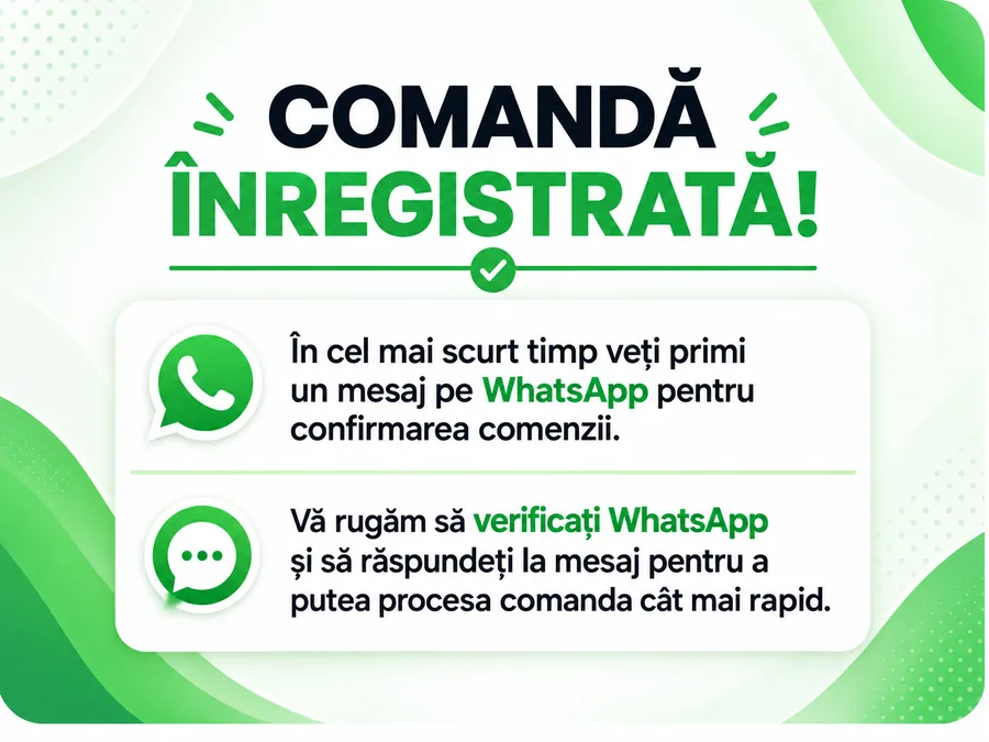 Comandă înregistrată! În cel mai scurt timp veți primi un mesaj pe WhatsApp pentru confirmarea comenzii. Vă rugăm să verificați WhatsApp și să răspundeți la mesaj pentru a putea procesa comanda cât mai rapid.